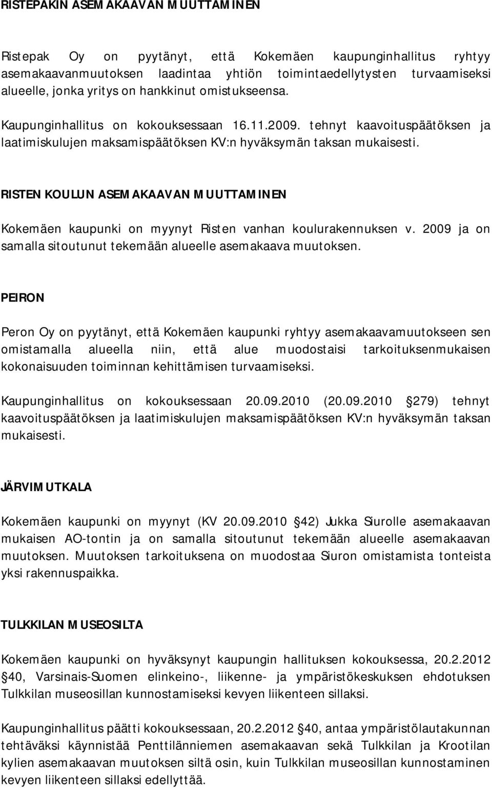 RISTEN KOULUN ASEMAKAAVAN MUUTTAMINEN Kokemäen kaupunki on myynyt Risten vanhan koulurakennuksen v. 2009 ja on samalla sitoutunut tekemään alueelle asemakaava muutoksen.
