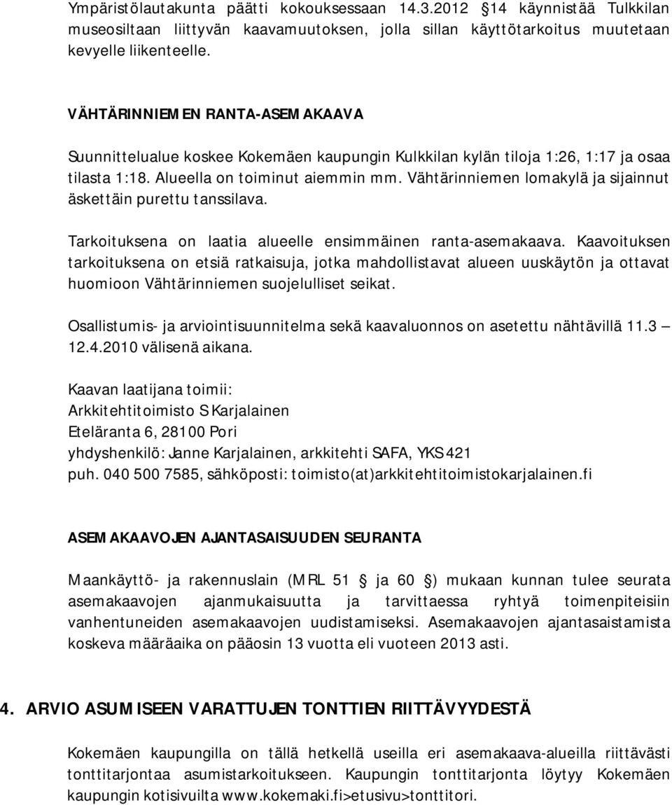 Vähtärinniemen lomakylä ja sijainnut äskettäin purettu tanssilava. Tarkoituksena on laatia alueelle ensimmäinen ranta-asemakaava.
