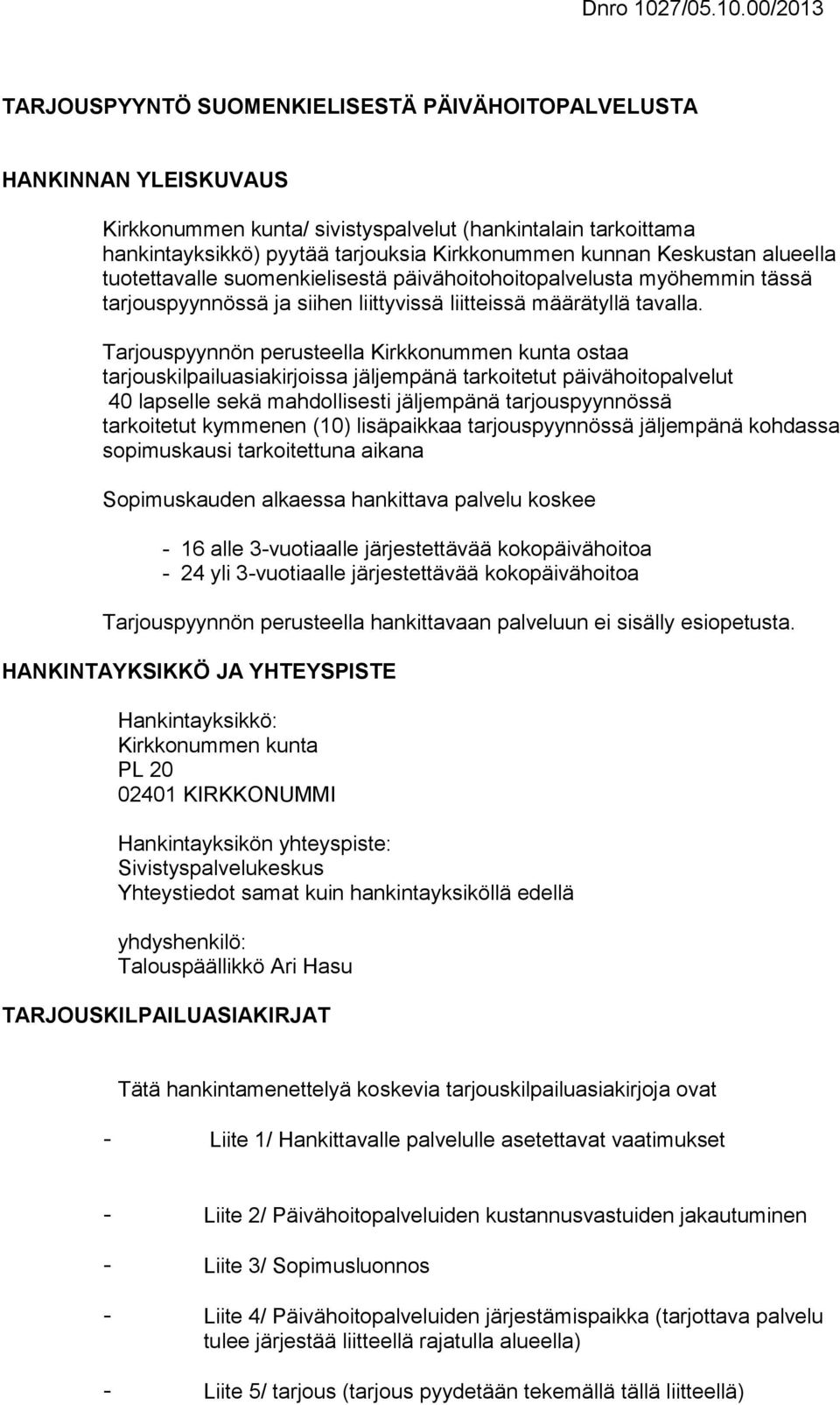 00/2013 TARJOUSPYYNTÖ SUOMENKIELISESTÄ PÄIVÄHOITOPALVELUSTA HANKINNAN YLEISKUVAUS Kirkkonummen kunta/ sivistyspalvelut (hankintalain tarkoittama hankintayksikkö) pyytää tarjouksia Kirkkonummen kunnan