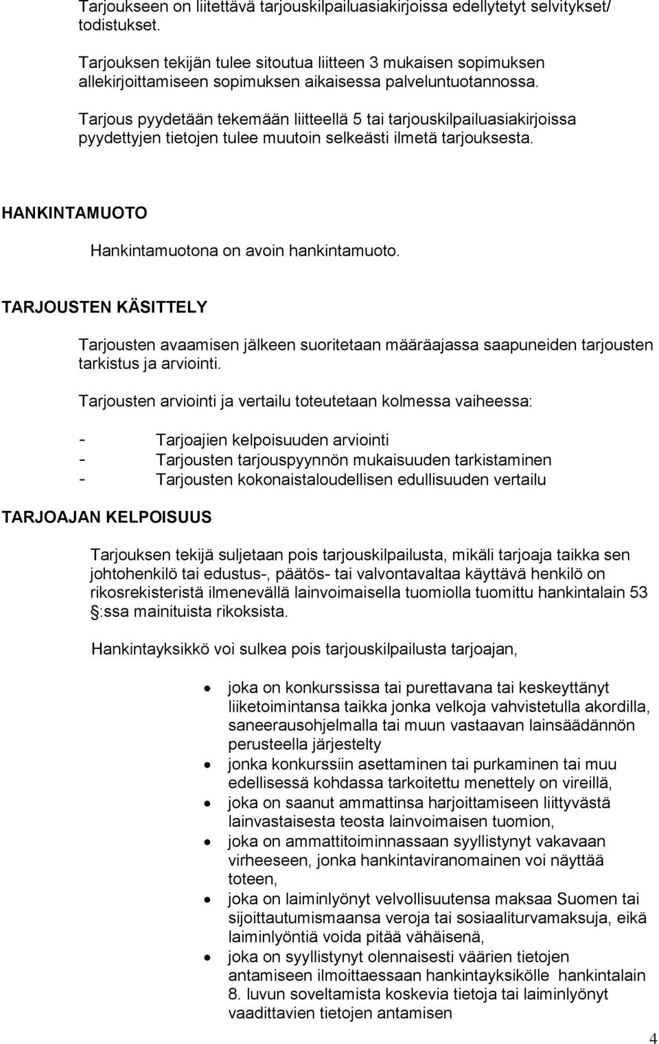 Tarjous pyydetään tekemään liitteellä 5 tai tarjouskilpailuasiakirjoissa pyydettyjen tietojen tulee muutoin selkeästi ilmetä tarjouksesta. HANKINTAMUOTO Hankintamuotona on avoin hankintamuoto.