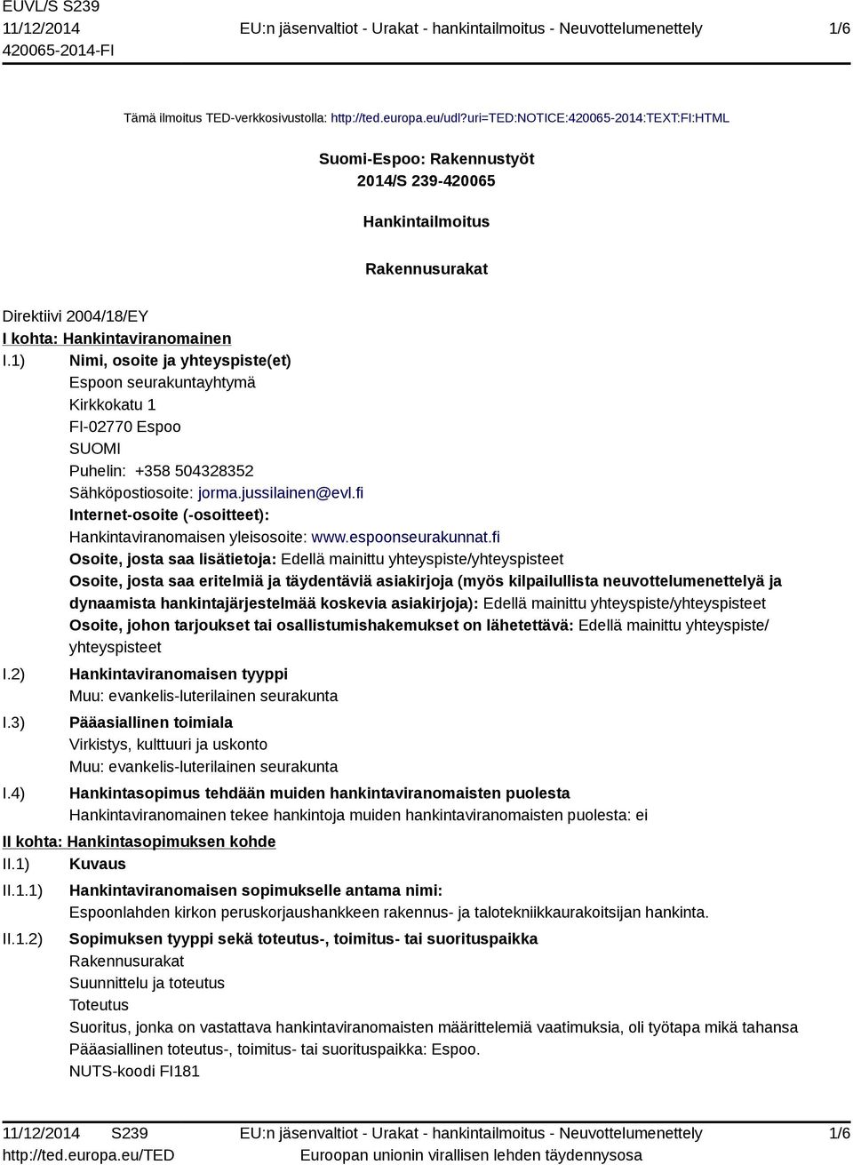 1) Nimi, osoite ja yhteyspiste(et) Espoon seurakuntayhtymä Kirkkokatu 1 FI-02770 Espoo SUOMI Puhelin: +358 504328352 Sähköpostiosoite: jorma.jussilainen@evl.