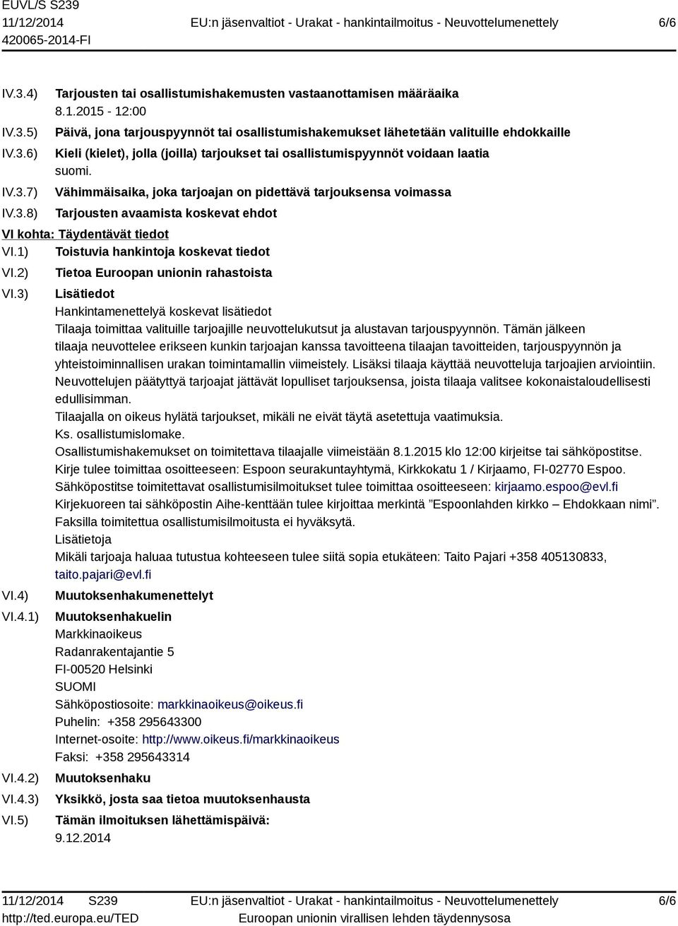 Vähimmäisaika, joka tarjoajan on pidettävä tarjouksensa voimassa Tarjousten avaamista koskevat ehdot VI kohta: Täydentävät tiedot VI.1) Toistuvia hankintoja koskevat tiedot VI.2) VI.3) VI.4) VI.4.1) VI.