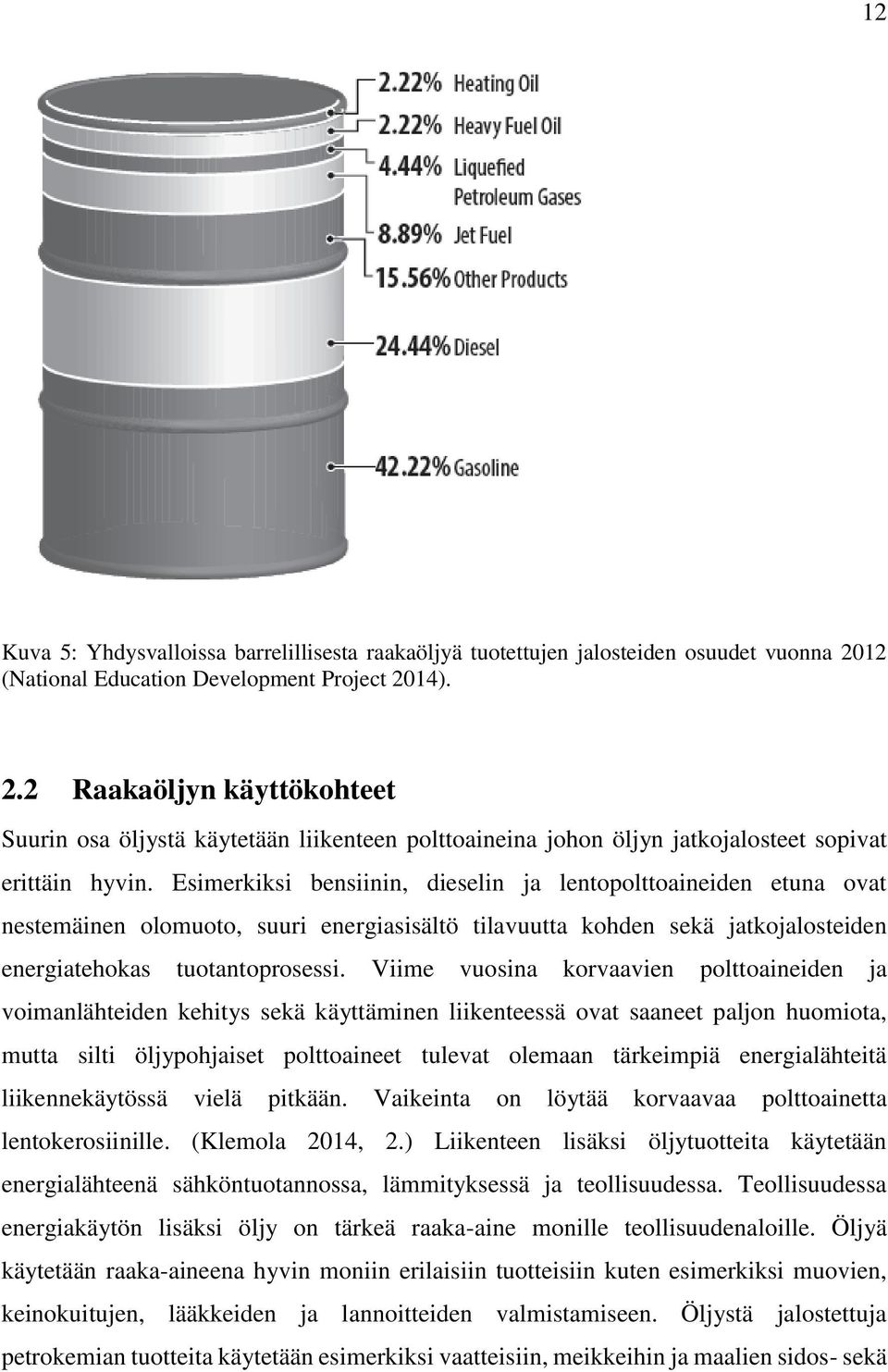 Esimerkiksi bensiinin, dieselin ja lentopolttoaineiden etuna ovat nestemäinen olomuoto, suuri energiasisältö tilavuutta kohden sekä jatkojalosteiden energiatehokas tuotantoprosessi.