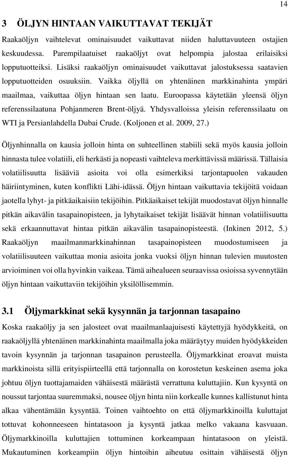 Vaikka öljyllä on yhtenäinen markkinahinta ympäri maailmaa, vaikuttaa öljyn hintaan sen laatu. Euroopassa käytetään yleensä öljyn referenssilaatuna Pohjanmeren Brent-öljyä.