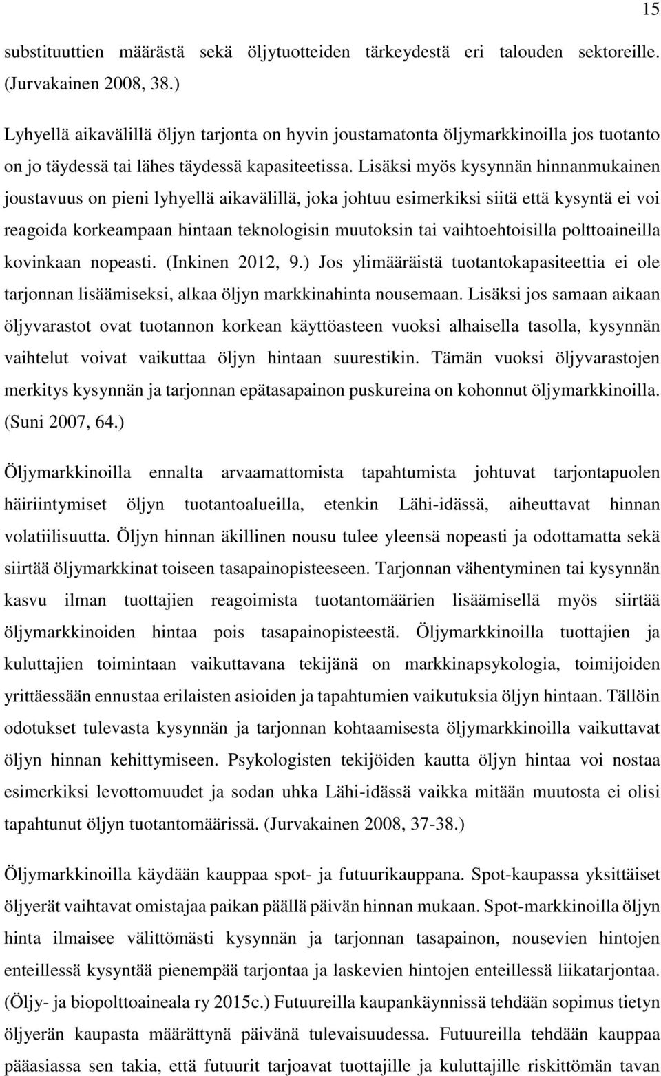 Lisäksi myös kysynnän hinnanmukainen joustavuus on pieni lyhyellä aikavälillä, joka johtuu esimerkiksi siitä että kysyntä ei voi reagoida korkeampaan hintaan teknologisin muutoksin tai