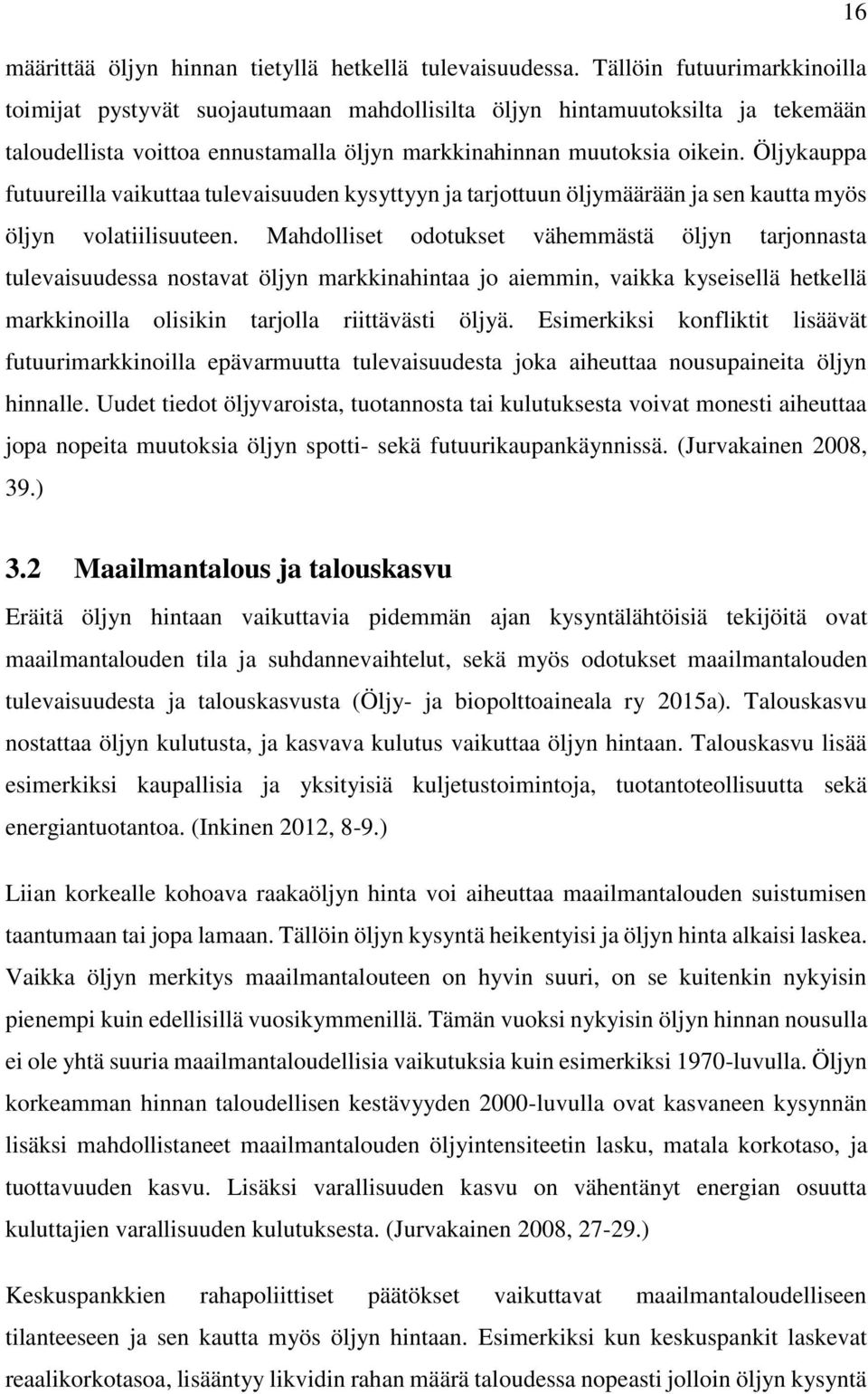 Öljykauppa futuureilla vaikuttaa tulevaisuuden kysyttyyn ja tarjottuun öljymäärään ja sen kautta myös öljyn volatiilisuuteen.