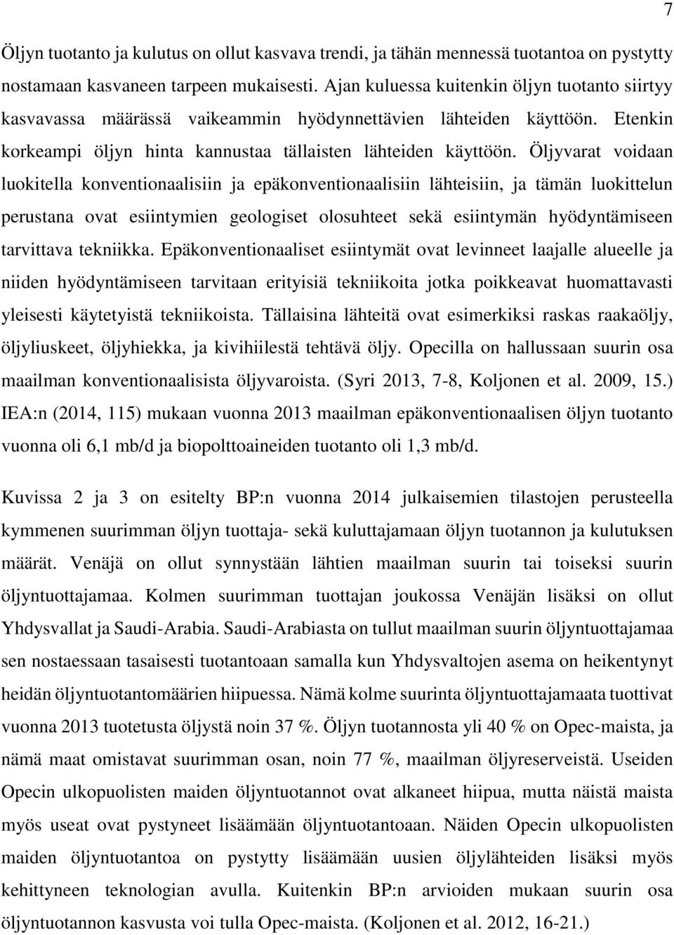 Öljyvarat voidaan luokitella konventionaalisiin ja epäkonventionaalisiin lähteisiin, ja tämän luokittelun perustana ovat esiintymien geologiset olosuhteet sekä esiintymän hyödyntämiseen tarvittava