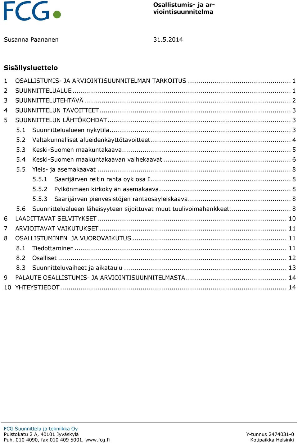 5 Yleis- ja asemakaavat... 8 5.5.1 Saarijärven reitin ranta oyk osa I... 8 5.5.2 Pylkönmäen kirkokylän asemakaava... 8 5.5.3 Saarijärven pienvesistöjen rantaosayleiskaava... 8 5.6 Suunnittelualueen läheisyyteen sijoittuvat muut tuulivoimahankkeet.