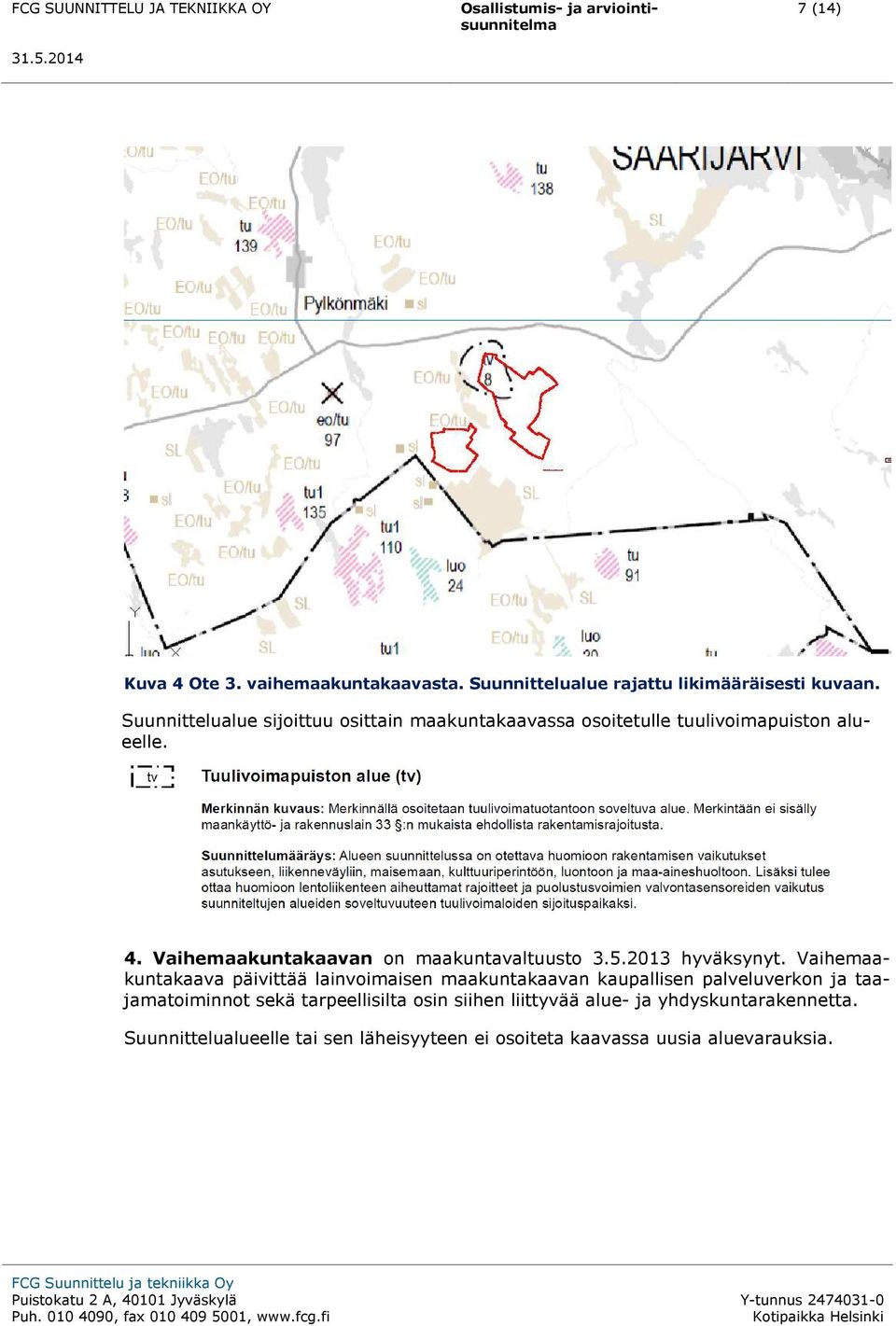 Vaihemaakuntakaavan on maakuntavaltuusto 3.5.2013 hyväksynyt.