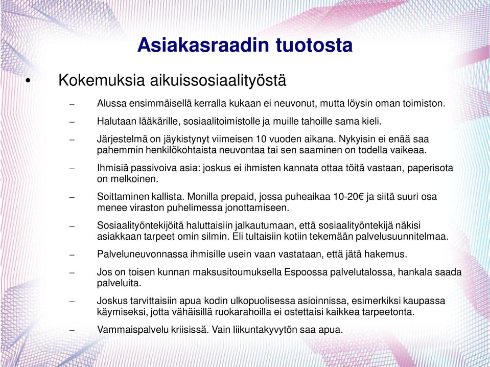 Nykyisin ei enää saa pahemmin henkilökohtaista neuvontaa tai sen saaminen on todella vaikeaa. Ihmisiä passivoiva asia: joskus ei ihmisten kannata ottaa töitä vastaan, paperisota on melkoinen.