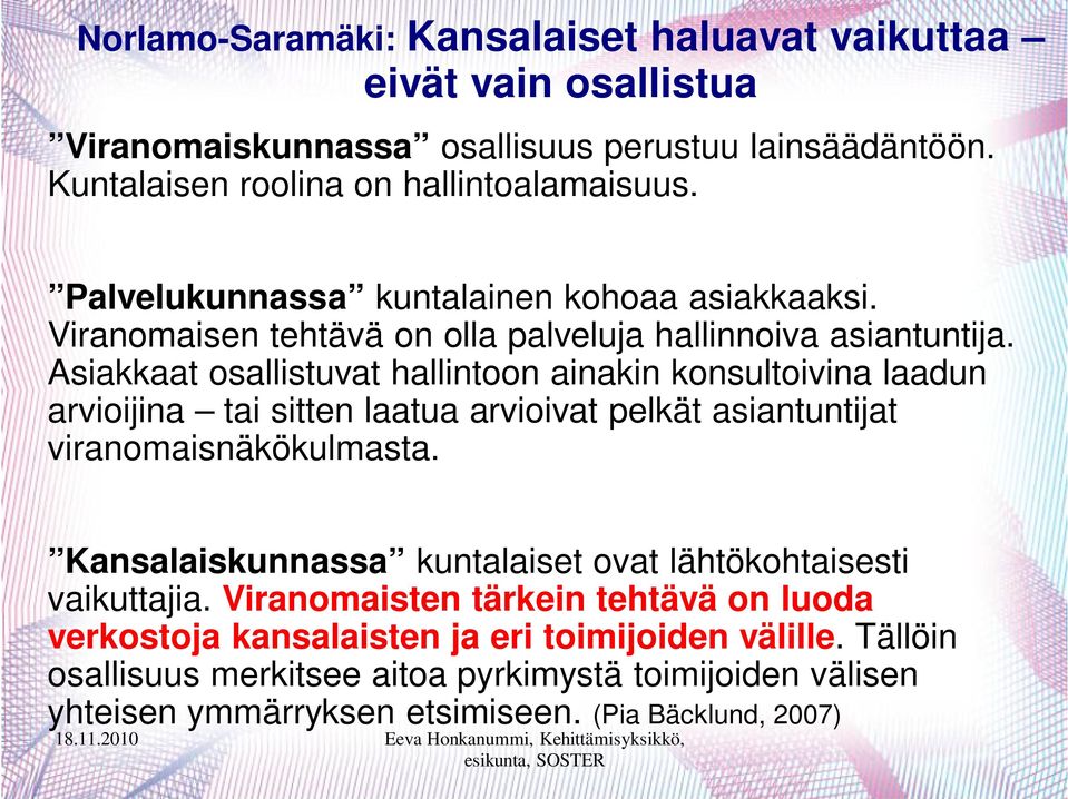 Asiakkaat osallistuvat hallintoon ainakin konsultoivina laadun arvioijina tai sitten laatua arvioivat pelkät asiantuntijat viranomaisnäkökulmasta.