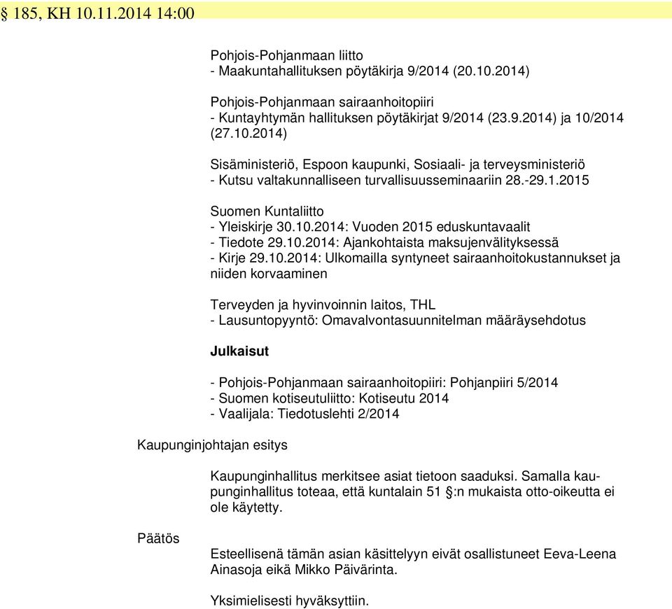 10.2014: Ajankohtaista maksujenvälityksessä - Kirje 29.10.2014: Ulkomailla syntyneet sairaanhoitokustannukset ja niiden korvaaminen Terveyden ja hyvinvoinnin laitos, THL - Lausuntopyyntö: