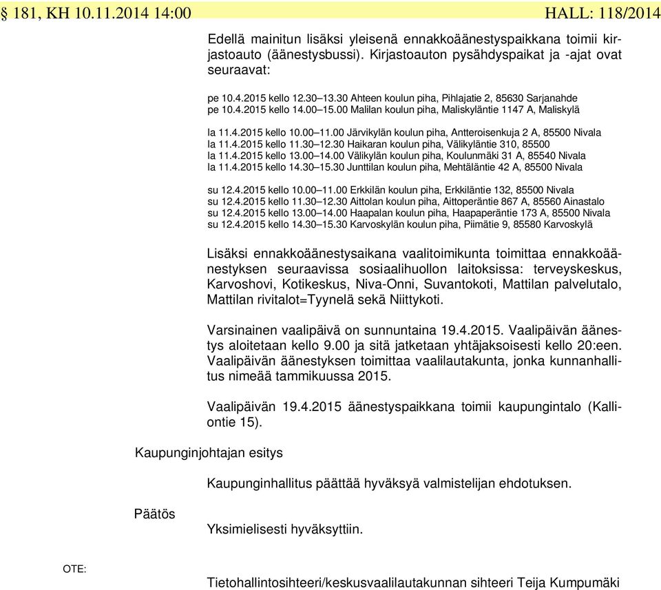 00 Järvikylän koulun piha, Antteroisenkuja 2 A, 85500 Nivala la 11.4.2015 kello 11.30 12.30 Haikaran koulun piha, Välikyläntie 310, 85500 la 11.4.2015 kello 13.00 14.