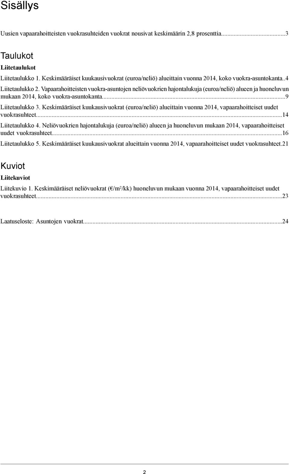 Keskimääräiset kuukausivuokrat (euroa/neliö) alueittain vuonna 2014, vapaarahoitteiset uudet vuokrasuhteet14 Liitetaulukko 4 Neliövuokrien hajontalukuja (euroa/neliö) alueen ja huoneluvun mukaan