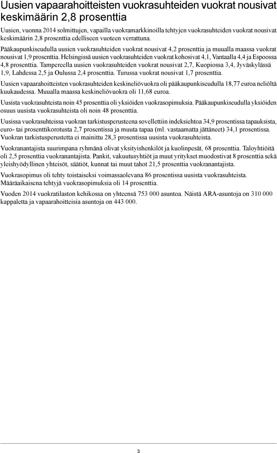 uusien vuokrasuhteiden vuokrat kohosivat 4,1, Vantaalla 4,4 ja Espoossa 4,8 prosenttia Tampereella uusien vuokrasuhteiden vuokrat nousivat 2,7, Kuopiossa 3,4, Jyväskylässä 1,9, Lahdessa 2,5 ja