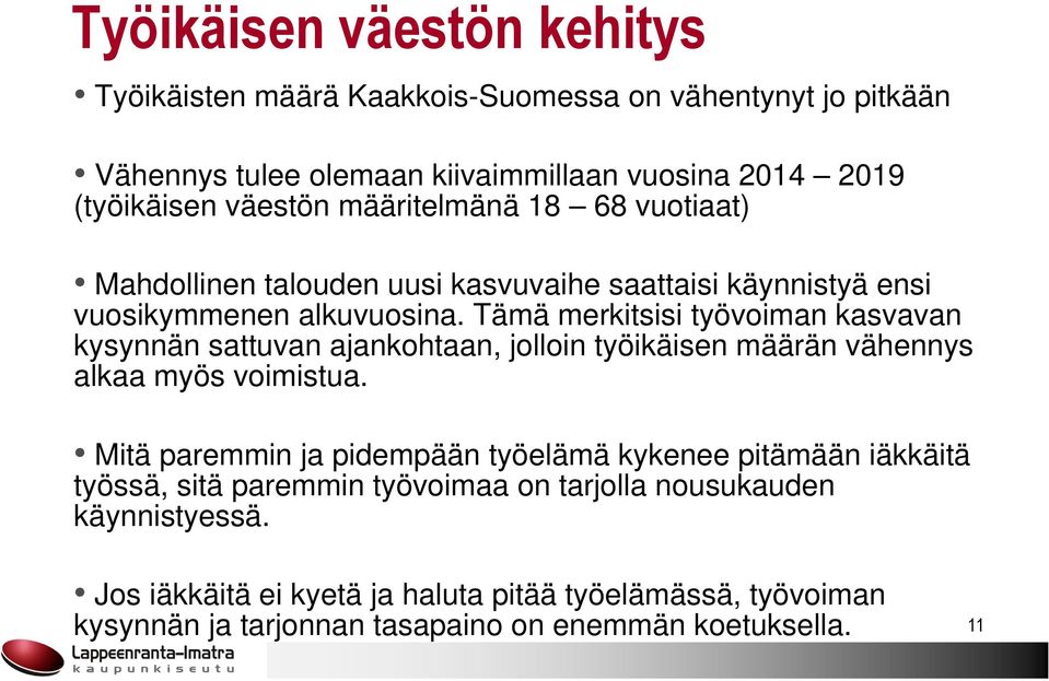 Tämä merkitsisi työvoiman kasvavan kysynnän sattuvan ajankohtaan, jolloin työikäisen määrän vähennys alkaa myös voimistua.