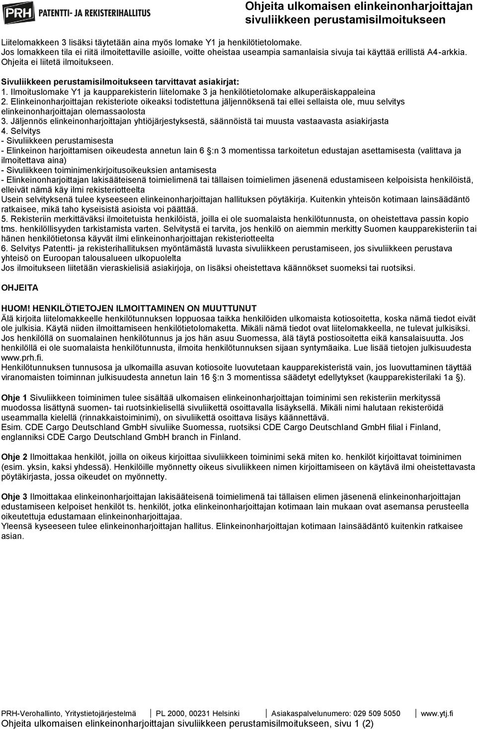 Sivuliikkeen perustamisilmoitukseen tarvittavat asiakirjat: 1. Ilmoituslomake Y1 ja kaupparekisterin liitelomake 3 ja henkilötietolomake alkuperäiskappaleina 2.