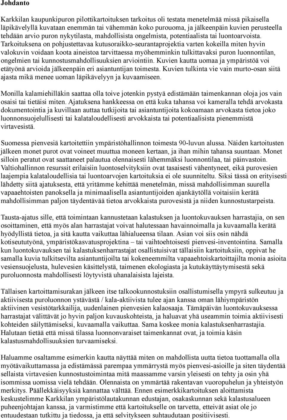 Tarkoituksena on pohjustettavaa kutusoraikko-seurantaprojektia varten kokeilla miten hyvin valokuvin voidaan koota aineistoa tarvittaessa myöhemminkin tulkittavaksi puron luonnontilan, ongelmien tai