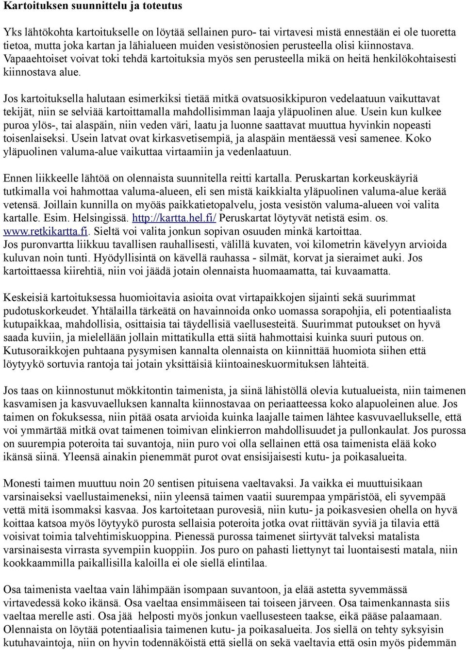 Jos kartoituksella halutaan esimerkiksi tietää mitkä ovatsuosikkipuron vedelaatuun vaikuttavat tekijät, niin se selviää kartoittamalla mahdollisimman laaja yläpuolinen alue.