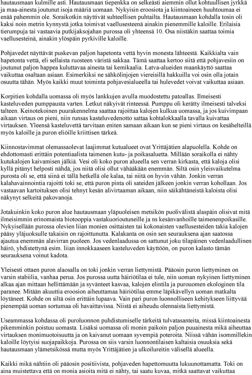 Hautausmaan kohdalla tosin oli kaksi noin metrin kynnystä jotka toimivat vaellusesteenä ainakin pienemmille kaloille. Erilaisia tierumpuja tai vastaavia putkijaksojahan purossa oli yhteensä 10.