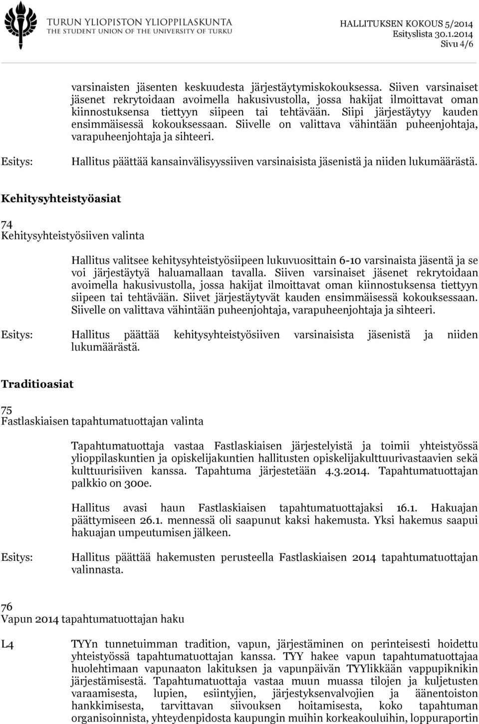 Siivelle on valittava vähintään puheenjohtaja, varapuheenjohtaja ja sihteeri. Hallitus päättää kansainvälisyyssiiven varsinaisista jäsenistä ja niiden lukumäärästä.