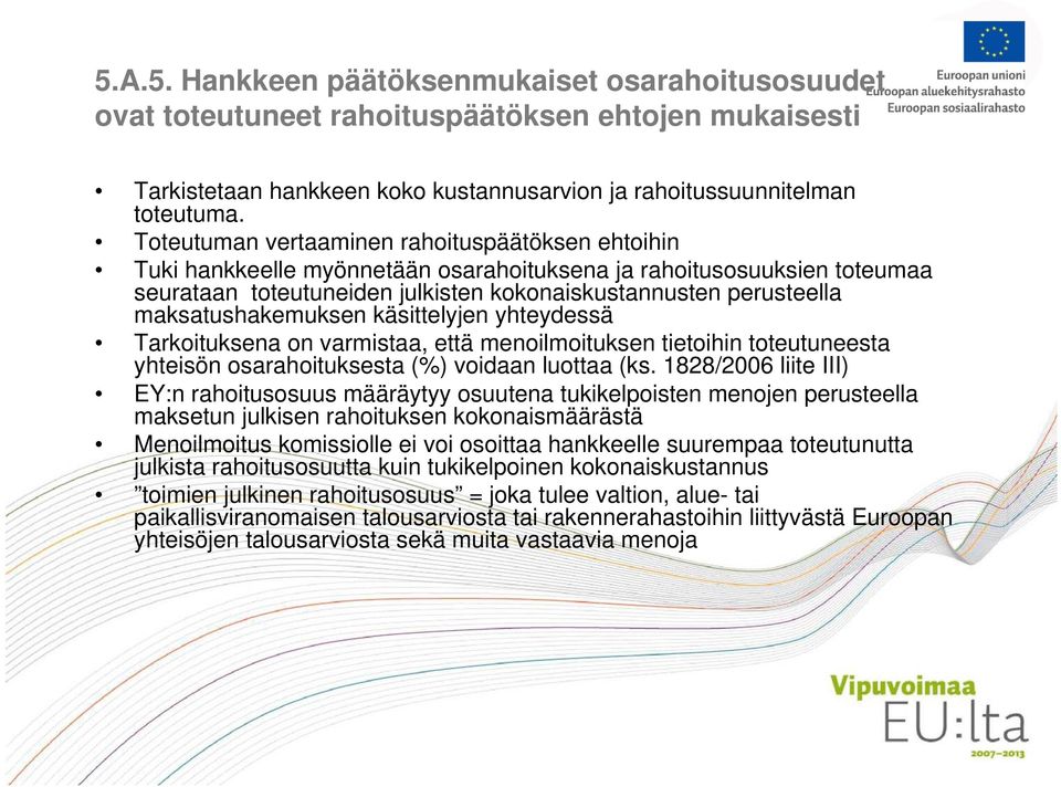 maksatushakemuksen käsittelyjen yhteydessä Tarkoituksena on varmistaa, että menoilmoituksen tietoihin toteutuneesta yhteisön osarahoituksesta (%) voidaan luottaa (ks.