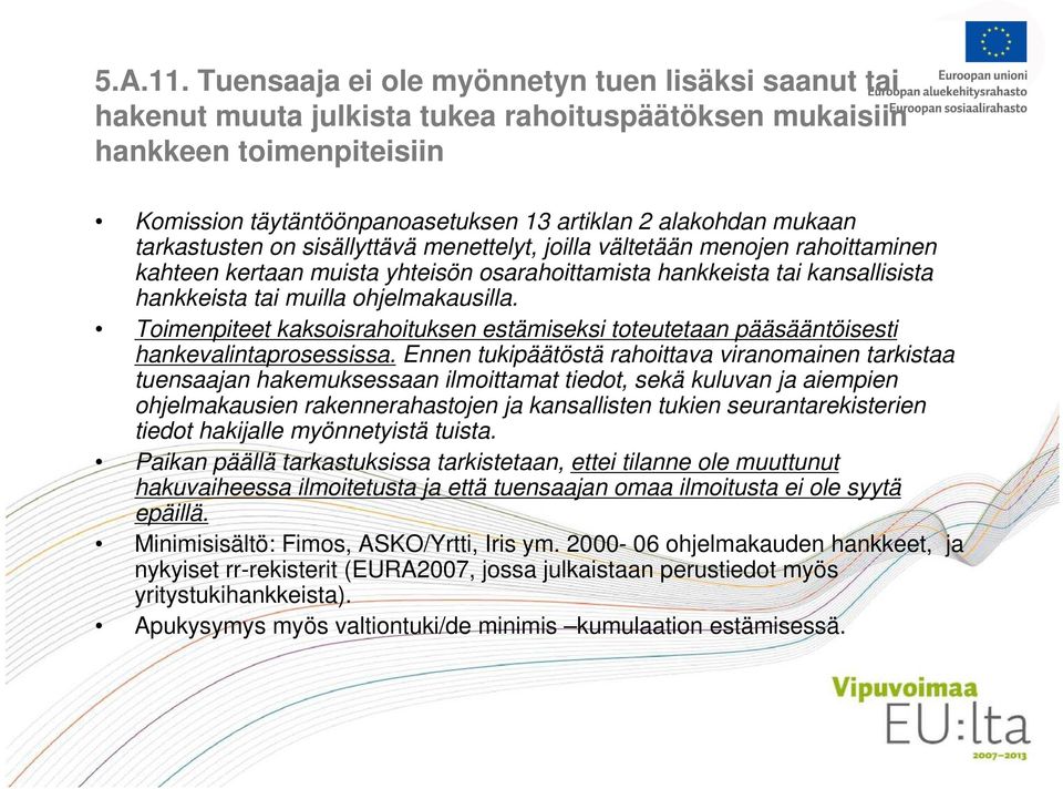 tarkastusten on sisällyttävä menettelyt, joilla vältetään menojen rahoittaminen kahteen kertaan muista yhteisön osarahoittamista hankkeista tai kansallisista hankkeista tai muilla ohjelmakausilla.