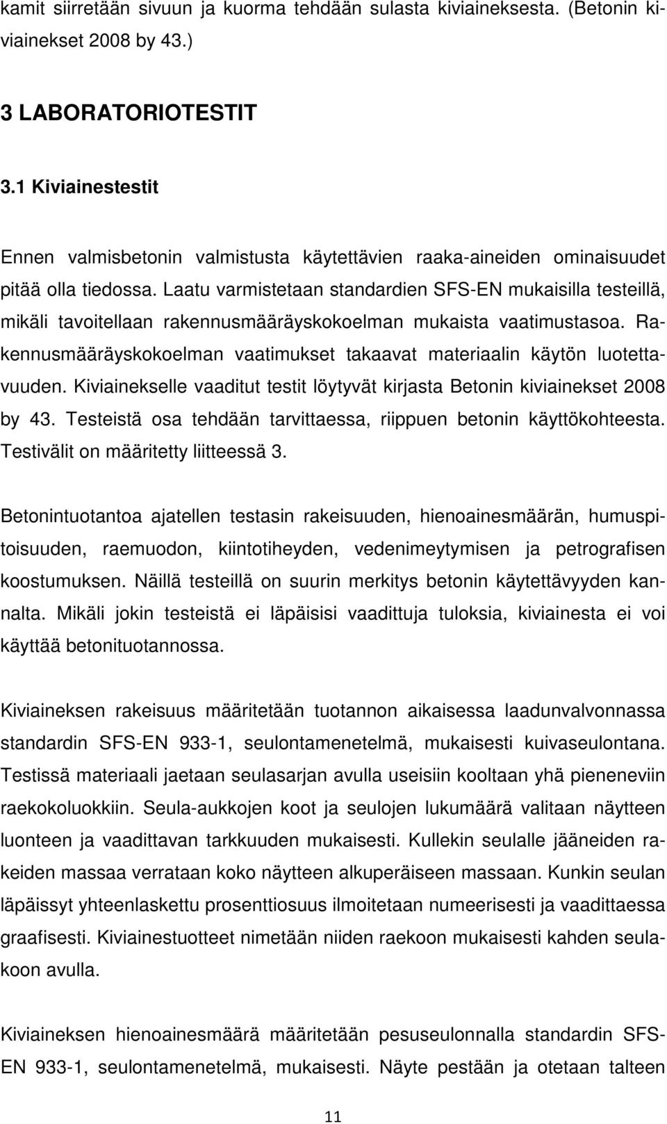 Laatu varmistetaan standardien SFS-EN mukaisilla testeillä, mikäli tavoitellaan rakennusmääräyskokoelman mukaista vaatimustasoa.