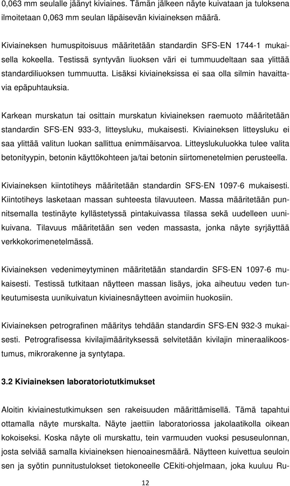 Lisäksi kiviaineksissa ei saa olla silmin havaittavia epäpuhtauksia. Karkean murskatun tai osittain murskatun kiviaineksen raemuoto määritetään standardin SFS-EN 933-3, litteysluku, mukaisesti.