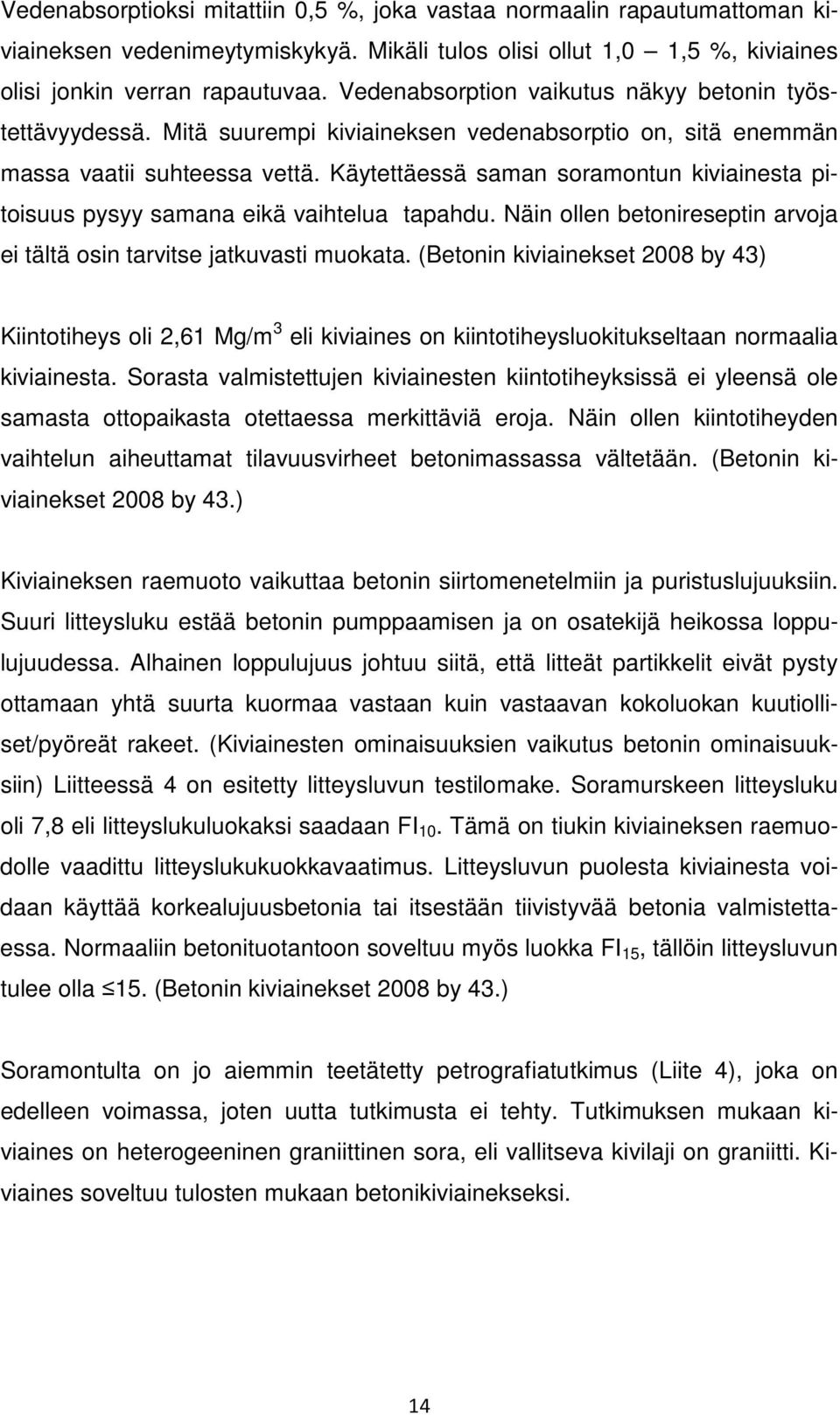 Käytettäessä saman soramontun kiviainesta pitoisuus pysyy samana eikä vaihtelua tapahdu. Näin ollen betonireseptin arvoja ei tältä osin tarvitse jatkuvasti muokata.