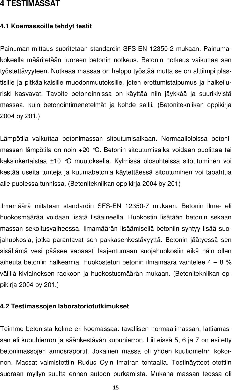 Notkeaa massaa on helppo työstää mutta se on alttiimpi plastisille ja pitkäaikaisille muodonmuutoksille, joten erottumistaipumus ja halkeiluriski kasvavat.