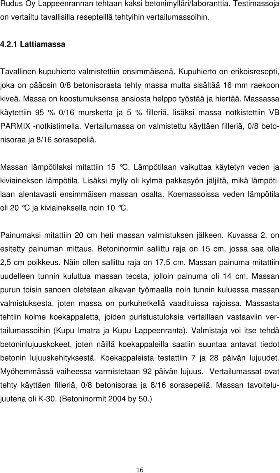 Massa on koostumuksensa ansiosta helppo työstää ja hiertää. Massassa käytettiin 95 % 0/16 mursketta ja 5 % filleriä, lisäksi massa notkistettiin VB PARMIX -notkistimella.