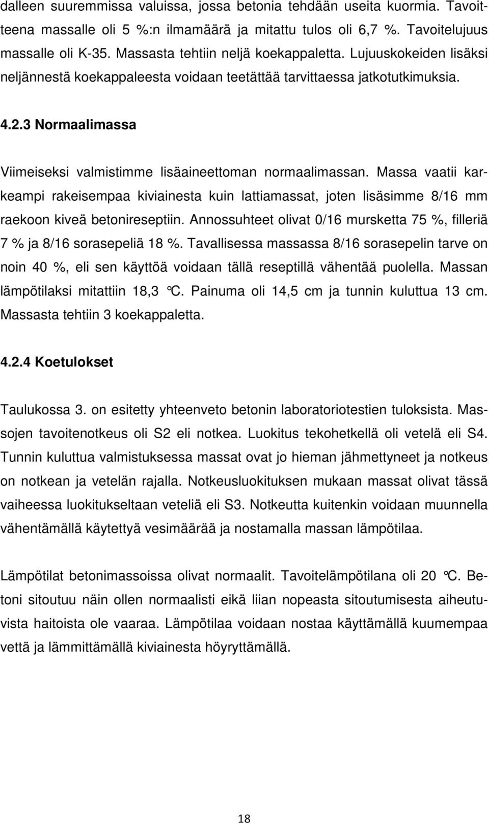 3 Normaalimassa Viimeiseksi valmistimme lisäaineettoman normaalimassan. Massa vaatii karkeampi rakeisempaa kiviainesta kuin lattiamassat, joten lisäsimme 8/16 mm raekoon kiveä betonireseptiin.