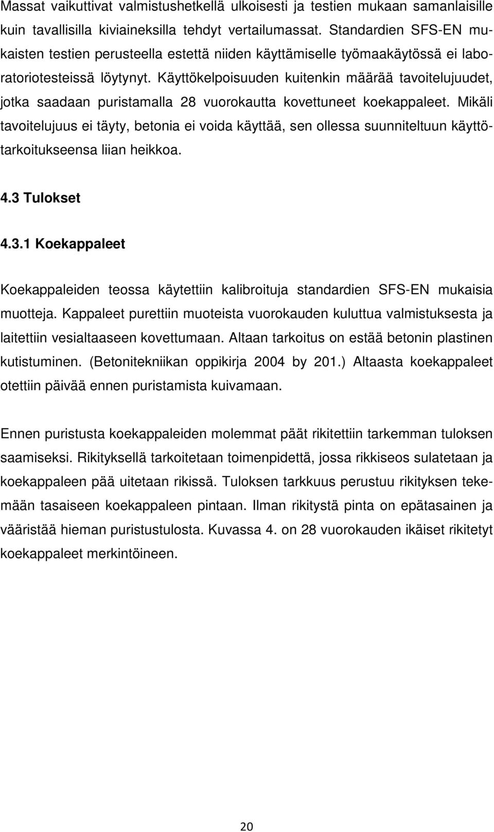 Käyttökelpoisuuden kuitenkin määrää tavoitelujuudet, jotka saadaan puristamalla 28 vuorokautta kovettuneet koekappaleet.