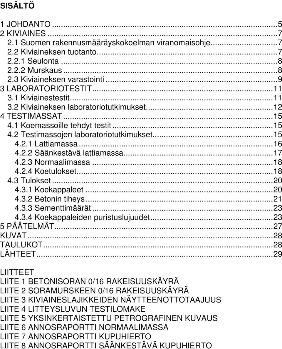 .. 15 4.2.1 Lattiamassa... 16 4.2.2 Säänkestävä lattiamassa... 17 4.2.3 Normaalimassa... 18 4.2.4 Koetulokset... 18 4.3 Tulokset... 20 4.3.1 Koekappaleet... 20 4.3.2 Betonin tiheys... 21 4.3.3 Sementtimäärät.