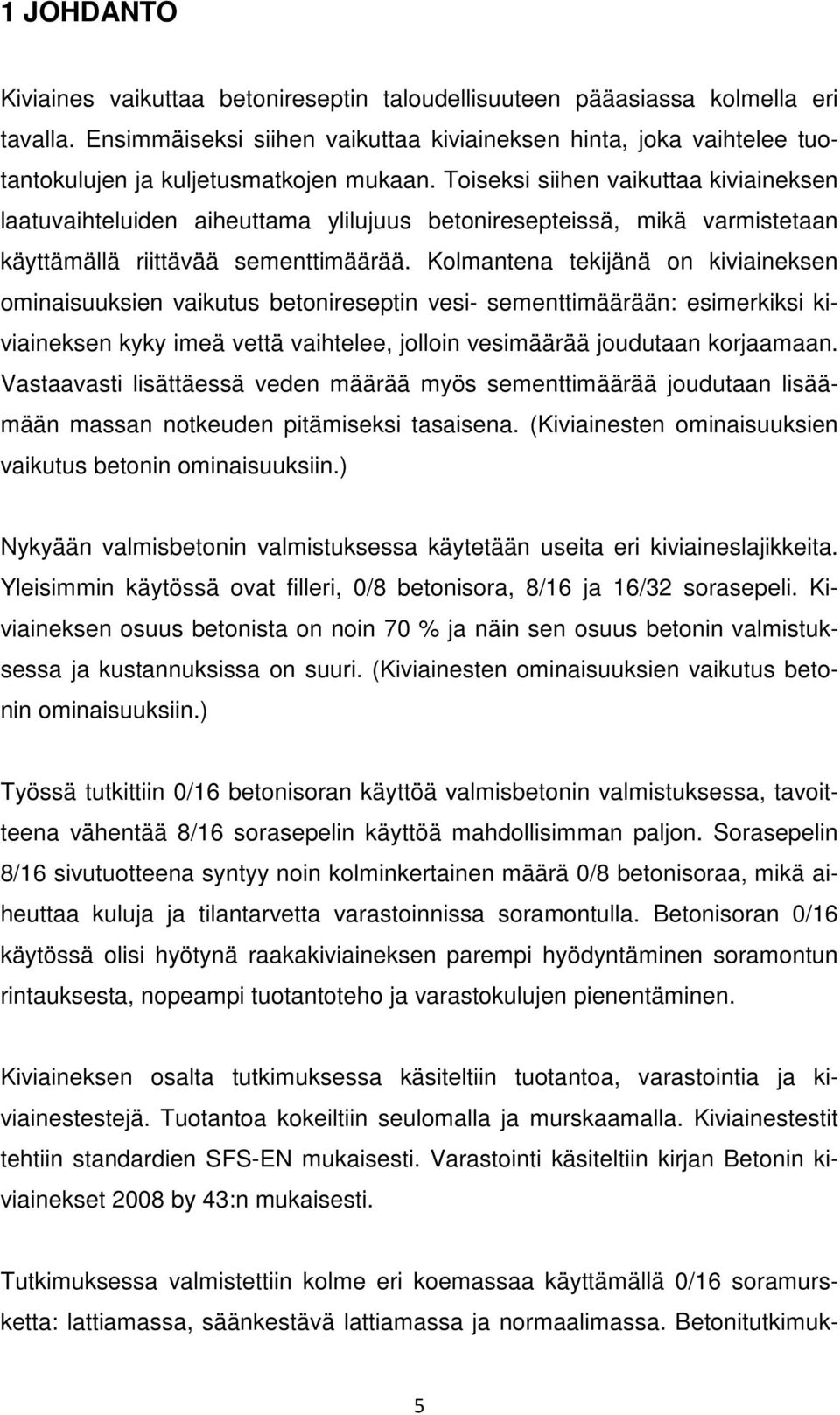 Toiseksi siihen vaikuttaa kiviaineksen laatuvaihteluiden aiheuttama ylilujuus betoniresepteissä, mikä varmistetaan käyttämällä riittävää sementtimäärää.