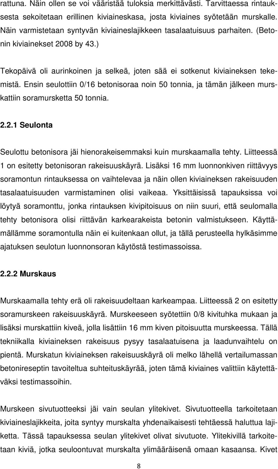 Ensin seulottiin 0/16 betonisoraa noin 50 tonnia, ja tämän jälkeen murskattiin soramursketta 50 tonnia. 2.2.1 Seulonta Seulottu betonisora jäi hienorakeisemmaksi kuin murskaamalla tehty.