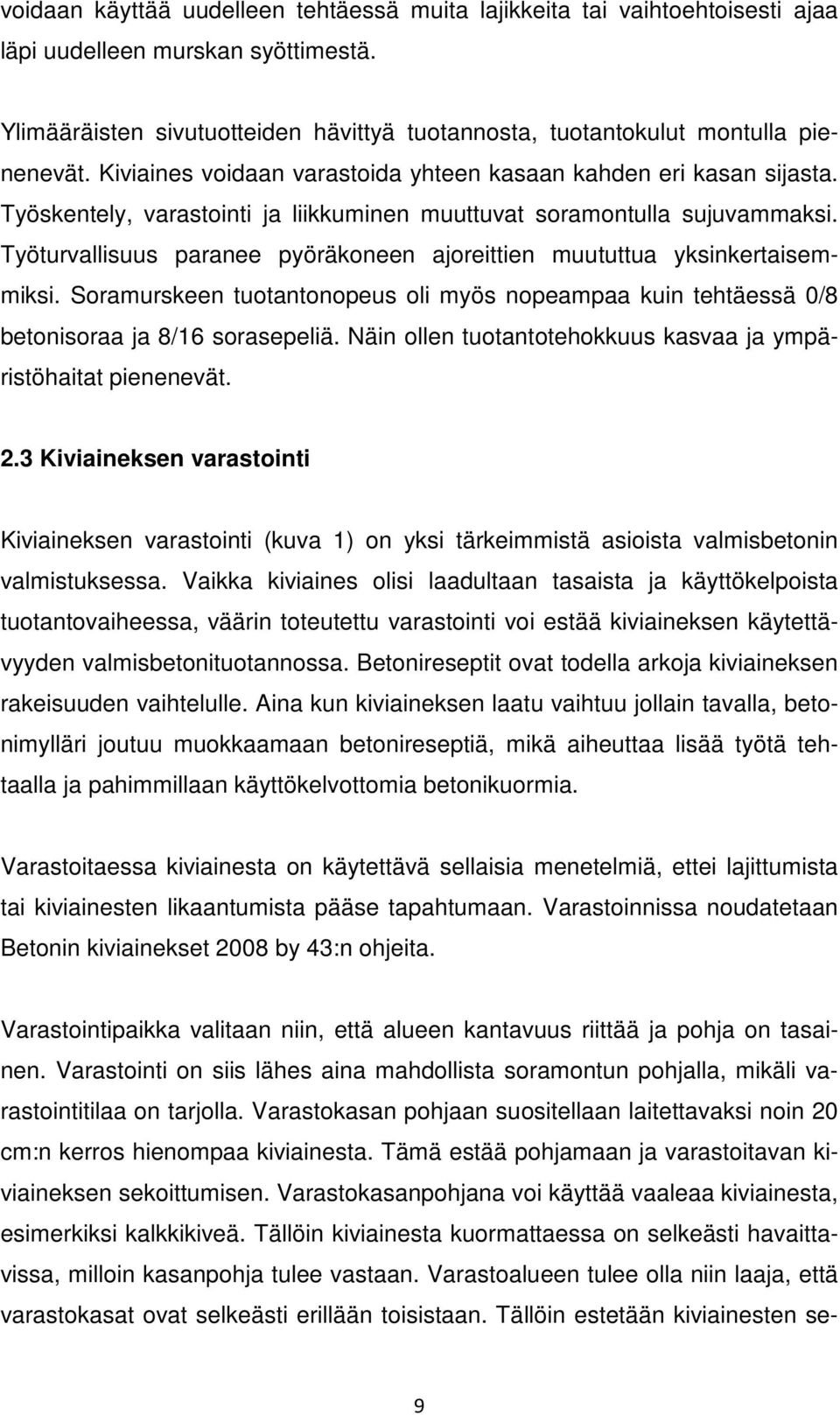 Työturvallisuus paranee pyöräkoneen ajoreittien muututtua yksinkertaisemmiksi. Soramurskeen tuotantonopeus oli myös nopeampaa kuin tehtäessä 0/8 betonisoraa ja 8/16 sorasepeliä.