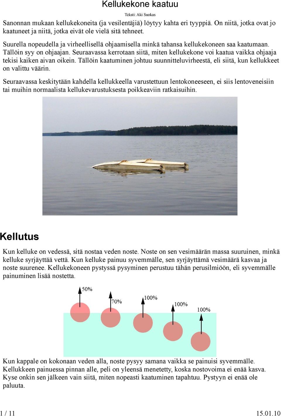 Seuraavassa kerrotaan siitä, miten kellukekone voi kaatua vaikka ohjaaja tekisi kaiken aivan oikein. Tällöin kaatuminen johtuu suunnitteluvirheestä, eli siitä, kun kellukkeet on valittu väärin.