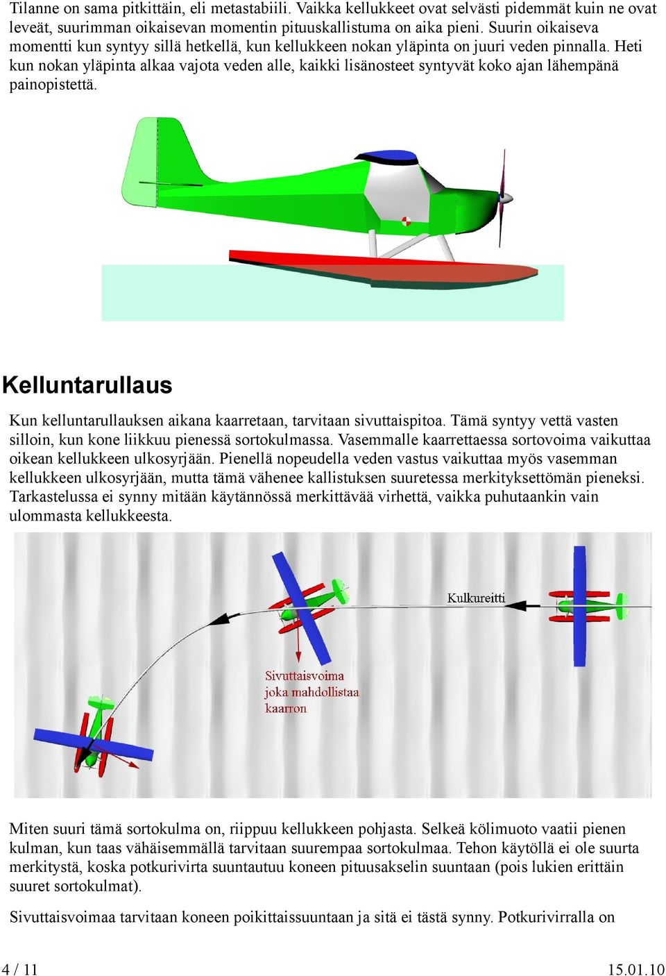 Heti kun nokan yläpinta alkaa vajota veden alle, kaikki lisänosteet syntyvät koko ajan lähempänä painopistettä. Kelluntarullaus Kun kelluntarullauksen aikana kaarretaan, tarvitaan sivuttaispitoa.