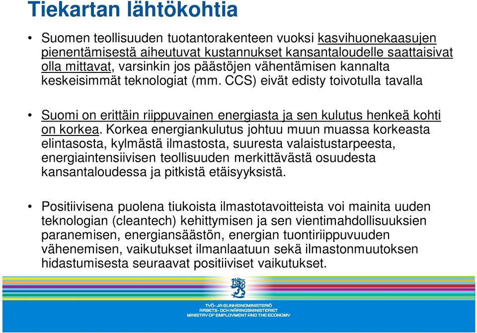 Korkea energiankulutus johtuu muun muassa korkeasta elintasosta, kylmästä ilmastosta, suuresta valaistustarpeesta, energiaintensiivisen teollisuuden merkittävästä osuudesta kansantaloudessa ja