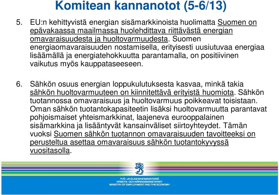 Sähkön osuus energian loppukulutuksesta kasvaa, minkä takia sähkön huoltovarmuuteen on kiinnitettävä erityistä huomiota. Sähkön tuotannossa omavaraisuus ja huoltovarmuus poikkeavat toisistaan.