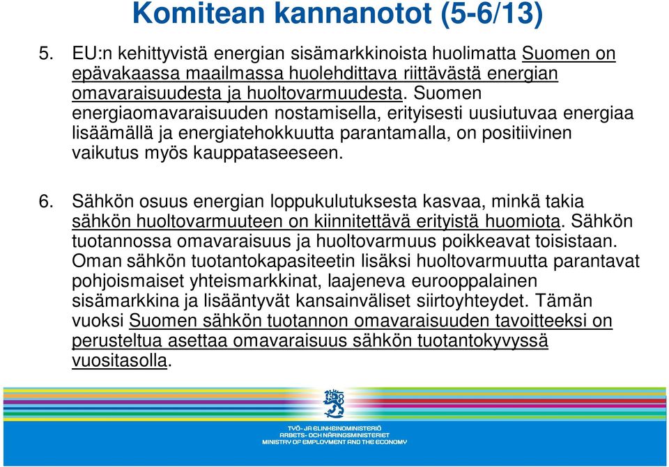 Sähkön osuus energian loppukulutuksesta kasvaa, minkä takia sähkön huoltovarmuuteen on kiinnitettävä erityistä huomiota. Sähkön tuotannossa omavaraisuus ja huoltovarmuus poikkeavat toisistaan.