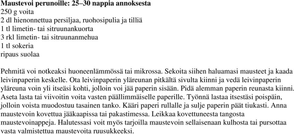 Ota leivinpaperin yläreunan pitkältä sivulta kiinni ja vedä leivinpaperin yläreuna voin yli itseäsi kohti, jolloin voi jää paperin sisään. Pidä alemman paperin reunasta kiinni.