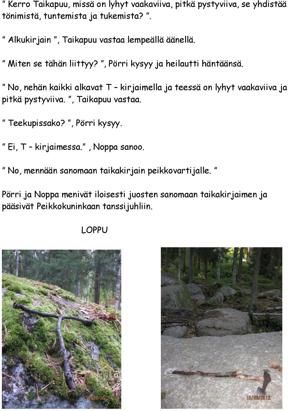 No, nehän kaikki alkavat T kirjaimella ja teessä on lyhyt vaakaviiva ja pitkä pystyviiva., Taikapuu vastaa. Teekupissako?, Pörri kysyy.