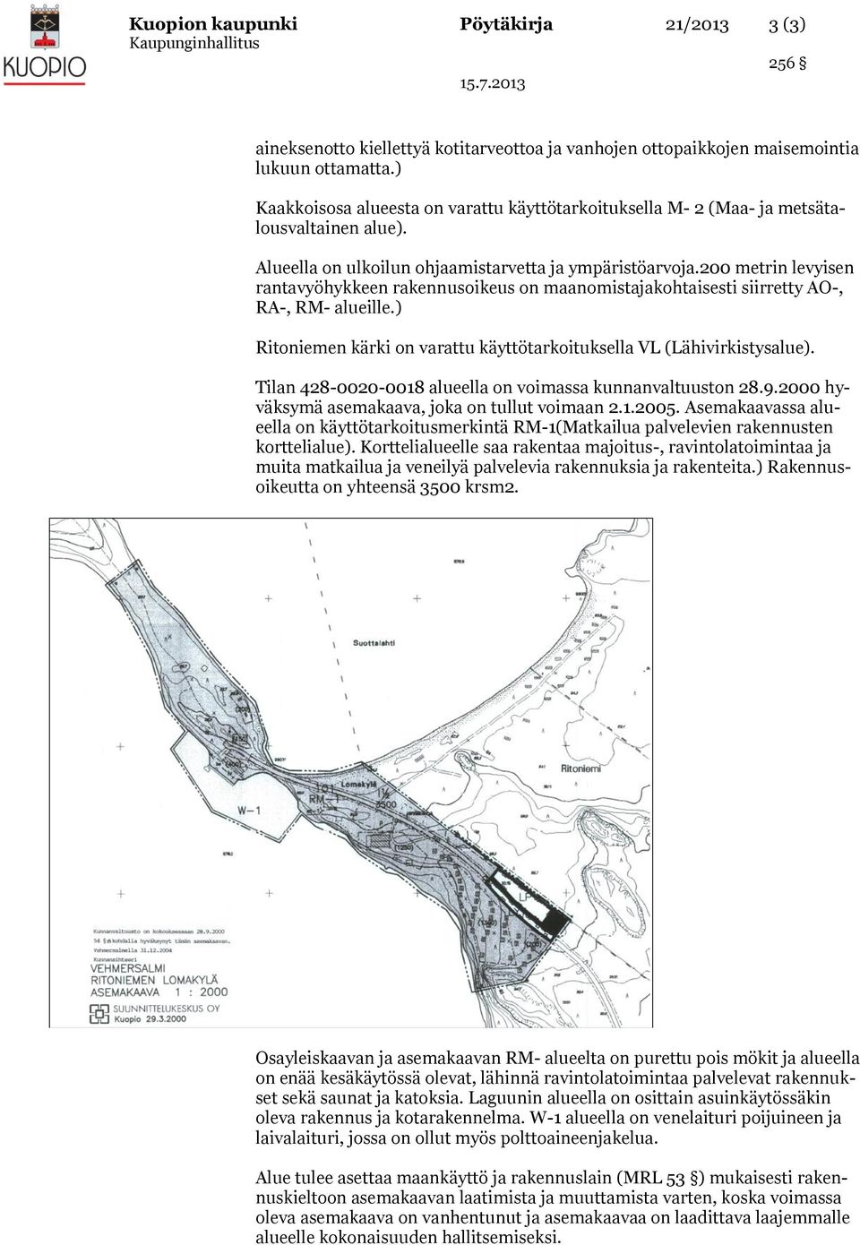 200 metrin levyisen rantavyöhykkeen rakennusoikeus on maanomistajakohtaisesti siirretty AO-, RA-, RM- alueille.) Ritoniemen kärki on varattu käyttötarkoituksella VL (Lähivirkistysalue).