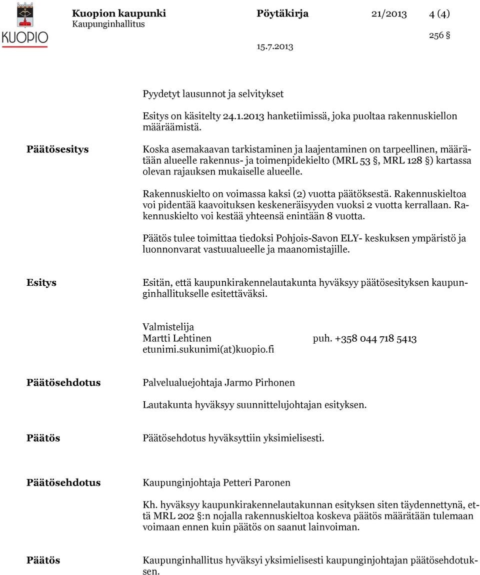 Rakennuskielto on voimassa kaksi (2) vuotta päätöksestä. Rakennuskieltoa voi pidentää kaavoituksen keskeneräisyyden vuoksi 2 vuotta kerrallaan. Rakennuskielto voi kestää yhteensä enintään 8 vuotta.