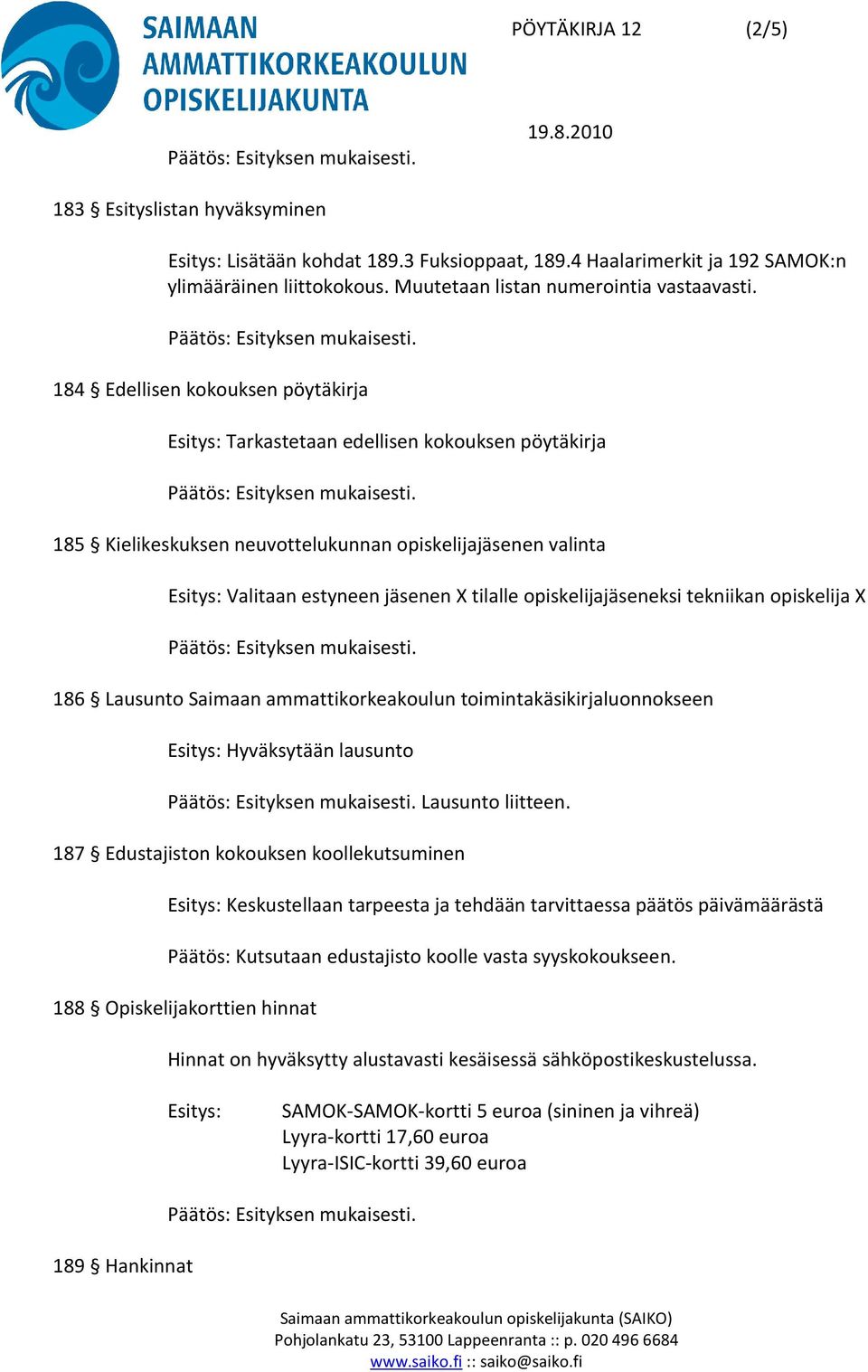 opiskelijajäseneksi tekniikan opiskelija X 186 Lausunto Saimaan ammattikorkeakoulun toimintakäsikirjaluonnokseen Esitys: Hyväksytään lausunto Lausunto liitteen.