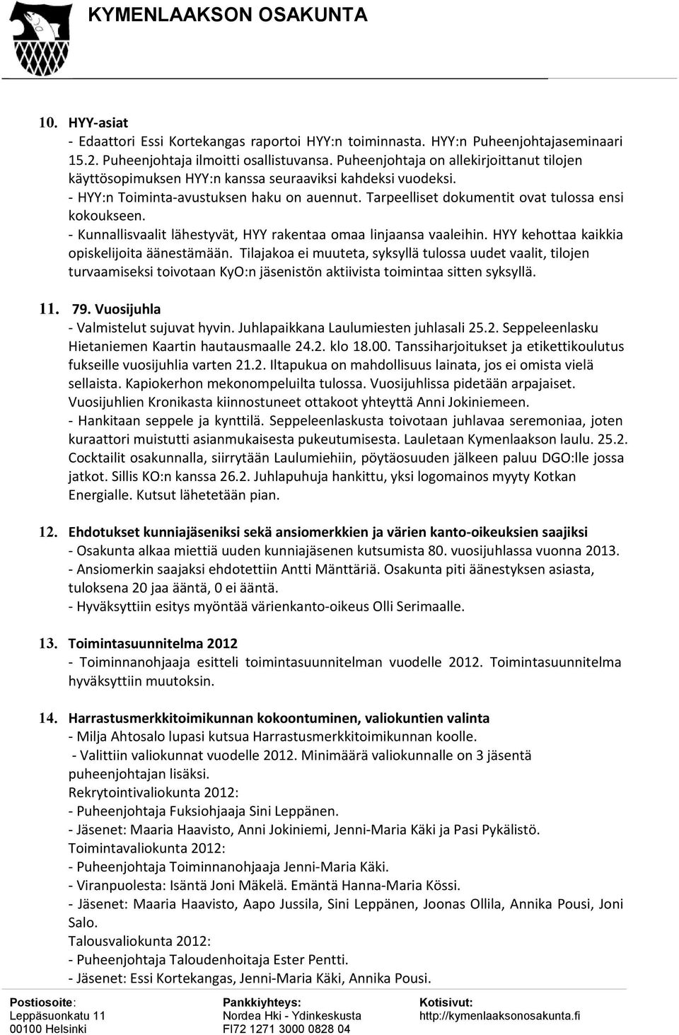 Tarpeelliset dokumentit ovat tulossa ensi kokoukseen. - Kunnallisvaalit lähestyvät, HYY rakentaa omaa linjaansa vaaleihin. HYY kehottaa kaikkia opiskelijoita äänestämään.