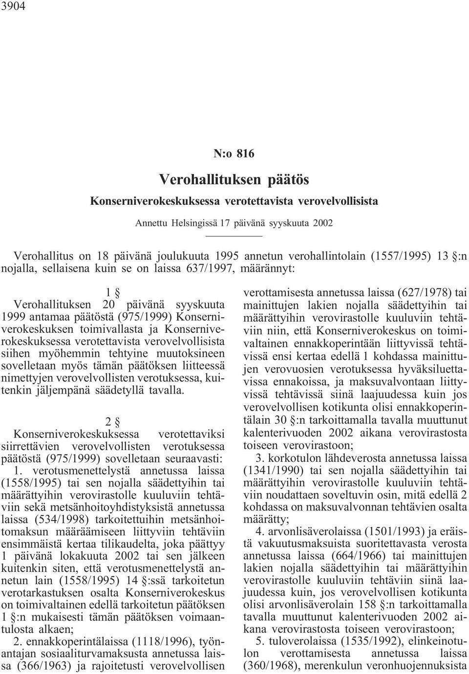 toimivallasta ja Konserniverokeskuksessa verotettavista verovelvollisista siihen myöhemmin tehtyine muutoksineen sovelletaan myös tämän päätöksen liitteessä nimettyjen verovelvollisten verotuksessa,